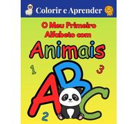 Colorir e Aprender: O Meu Primeiro Alfabeto com Animais: Livro de Atividades para Crianças dos 3 aos 6 Anos: Desenhos Grandes para Pintar e Exercícios ... para Aprender a Escrever o ABC e o 123