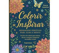 Colorir e Inspirar: Mensagens Positivas para Alma e Mente: Um livro de colorir para relaxar, aliviar o estresse e despertar sua melhor versão