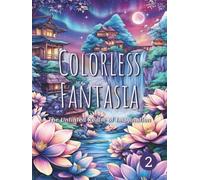 Colorless Fantasia: vol.2 The Untinted Realm of Imagination / Adult Coloring Book
