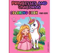 COLORNG BOOK FOR GIRLS: PRINCESSES AND UNICORNS, AGES 2-8,FUN ACTIVITY BOOK FOR LOVERS OF THE MAGICAL UNIVERSE, STIMULATES CREATIVITY WHILE KEEPING CHILDREN ENTERTAINED FOR HOURS AWAY FROM SCREENS