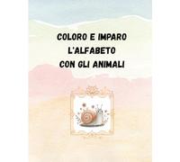 Coloro e imparo l'alfabeto con gli animali: Per bambini da 3 a 6 anni