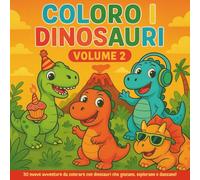 Coloro i Dinosauri - Volume 2: 30 nuove avventure da colorare con dinosauri che giocano, esplorano e danzano!