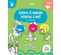 Coloro il mondo intorno a me! Quaderno di attività. Con suggerimenti per gli adulti. Ispirato agli studi di Maria Assunta Zanetti. Ediz. illustrata (Lumi)