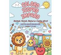 Coloro, Scopro, Imparo - Libro da colorare prescolare: Animali, Veicoli, Natura e tanto altro! Libro da colorare educativo per bambini 3-5 anni