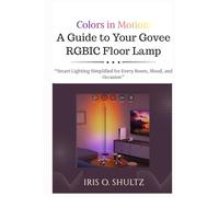 Colors in Motion: A Guide to Your Govee RGBIC Floor Lamp: “Smart Lighting Simplified for Every Room, Mood, and Occasion”