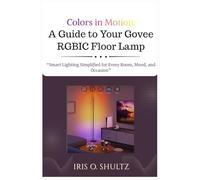 Colors in Motion: A Guide to Your Govee RGBIC Floor Lamp: “Smart Lighting Simplified for Every Room, Mood, and Occasion”