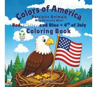 Colors of America: Patriotic Animals Who Naturally Wear Red, White, and Blue Coloring Book: Patriotic Animals, Fourth of July Fun, and Easy Coloring Pages for Ages 1-6