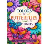 Colors of Butterfly and Flowers: 45 Beautiful Butterfly & Flower Coloring Pages for Adults - A Relaxing Nature-Inspired Coloring Book for Stress Relief, Mindfulness, and Creativity