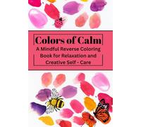 Colors of Calm: A Mindful Reverse Coloring Book for Relaxation and Creative Self-Care.