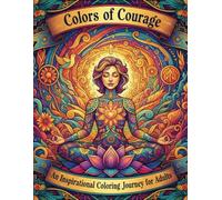 Colors of Courage: An Inspirational Coloring Journey for Adults Featuring Motivational Quotes, Relaxing Patterns, and Creative Designs for Stress Relief and Mindfulness