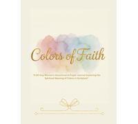 Colors of Faith: A 90-Day Women’s Devotional & Prayer Journal Exploring the Spiritual Meaning of Colors in Scripture