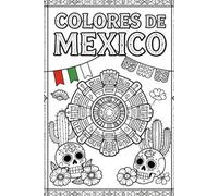 Colors of Mexico: Beautiful Mexican coloring book, Aztec Art, Folklore, Festivals, Flowers and Landscape