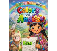 Colors of the Andes: Kea: A Magical Andean Adventure Coloring Book for Kids: Discover Ancient Traditions, Sacred Mountains, and the Wonders of Peru. ... Coloring Series for Children Ages 4-8.)