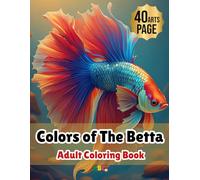 Colors of the Betta: An Coloring book. meditation and relaxation practice. Pages 8.5"x11"
