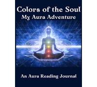 Colors of the Soul: My Aura Adventure - An Aura Reading Journal: Your companion in unraveling the mysteries of auras
