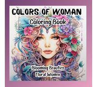 Colors of Woman - Blooming Beauties: Floral Women Coloring Book: 51 Beautiful Portraits of in Grayscale for Relaxation and Stress Relief for Adults and Teens