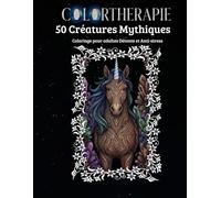COLORTHERAPIE : 50 Créatures Mythiques.: Livre de coloriage pour adultes, 50 dessins de créatures légendaires (Phoenix, Dragons, Licornes), grand format 8.5x11, idéal pour la détente et l'anti-stress.