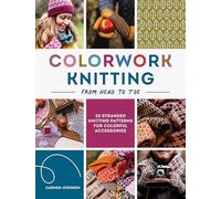 Colorwork Knitting from Head to Toe: 20 stranded knitting patterns for colorful accessories
