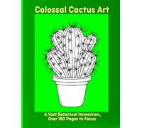 Colossal Cactus Art: A Vast Botanical Immersion, Over 180 Pages to Focus