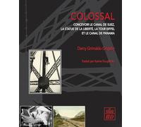 Colossal: Concevoir le canal de Suez, la statue de la Liberté, la tour Eiffel et le canal de Panama