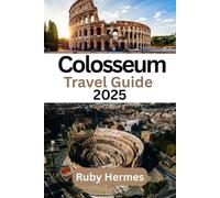 Colosseum Travel Guide 2025: Complete and Updated Travel Manual