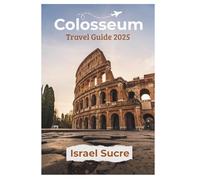 Colosseum travel guide 2025: Your Ultimate Insider’s Handbook to Rome’s Iconic Amphitheater for an Unforgettable 2025 Adventure.