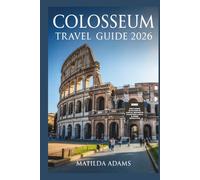 Colosseum Travel Guide 2026: Explore Ancient Rome’s Greatest Landmark with Insider Tips, Itineraries, History, and Local Secrets for an Unforgettable Italian Adventure