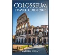 Colosseum Travel Guide 2026: Explore Ancient Rome’s Greatest Landmark with Insider Tips, Itineraries, History, and Local Secrets for an Unforgettable Italian Adventure