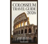 COLOSSEUM TRAVEL GUIDE 2026: Uncover the Secrets to an Unforgettable Roman Journey