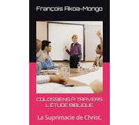 COLOSSIENS À TRAVERS L'ÉTUDE BIBLIQUE: La Suprimacie de Christ.