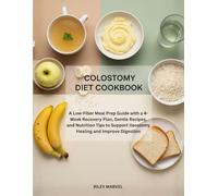 COLOSTOMY DIET COOKBOOK: A Low-Fiber Meal Prep Guide with a 4-Week Recovery Plan, Gentle Recipes, and Nutrition Tips to Support Ileostomy Healing and Improve Digestion