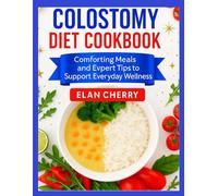 Colostomy diet cookbook: comforting Meals and Expert Tips to Support Everyday wellness