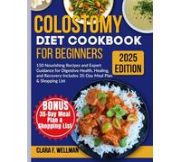 Colostomy Diet Cookbook for Beginners: 150 Nourishing Recipes and Expert Guidance for Digestive Health, Healing, and Recovery-Includes 35-Day Meal Plan & Shopping List