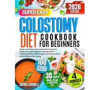 Colostomy Diet Cookbook for Beginners: Gentle, nourishing recipes and practical nutritional guidance to support digestion, ease discomfort, maintain hydration, build strength, and restore.....