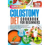 Colostomy Diet Cookbook for Beginners: Gentle, nourishing recipes and practical nutritional guidance to support digestion, ease discomfort, maintain hydration, build strength, and restore.....