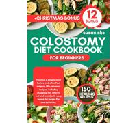 COLOSTOMY DIET COOKBOOK FOR BEGINNERS: Practice a simple meal before and after Post surgery, 150+ recovery recipes, including shopping list, what to ... easy bonus for longer life and activities.