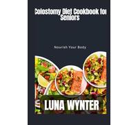 Colostomy Diet Cookbook for Seniors: Nourish Your Body