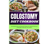 Colostomy Diet Cookbook: Nourishing Recipes and Essential Guidance for Optimal Health and Comfortable Living After Your Surgery