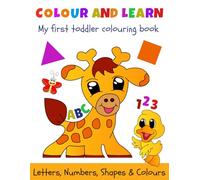 Colour and Learn: My first toddler colouring book: Letters, Numbers, Shapes and Colours