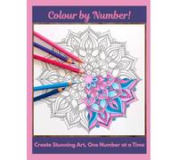 Colour by Number!: Create Stunning Art, One Number at a Time (Art for Adults)