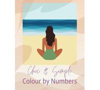 Colour by Numbers - Chic and Simple: Gorgeous illustrations perfect for framing. Excellent gift. Holiday companion. Summer vibes! (Colour by Number - Designs to frame)