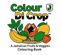 Colour Di Crop™ A Jamaican Fruits & Veggies Colouring Book: Learn and Colour Your Way Through Jamaica’s Tastiest Produce (From Yard With Love: A Jamaican Colouring Book Collection™)