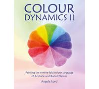 Colour Dynamics II: Painting the twelvefold colour language of Aristotle and Rudolf Steiner: 2 (Art & Science)