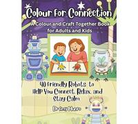 Colour For Connection: A Colour and Craft Together Book for Adults and Kids: 40 Friendly Robots to Help You Connect, Relax and Stay Calm. (Colour for ... and Craft Together Books for Adults and Kids)