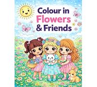 Colour in Flowers and Friends: A Cute & Easy Flower-Themed Colouring Book with Girls, Pets & Garden Friends - Ages 4-10