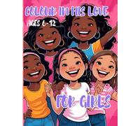 Colour in his love for girls: A Christian Coloring Book for Girls with Bible Verses & designs to color ages 6-12