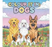 Colour It In: Dogs: Relaxing colouring book for dog lovers.