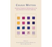 Colour matters: Exploring Chromatic Materialities in the Long Nineteenth Century (1798-1914)