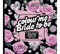 Colour Me Bride To Be: Colouring Book For Bridal Stress Relief