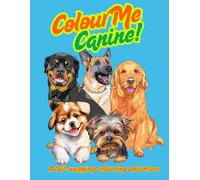Colour Me Canine!: A Tail-Wagging Colouring Adventure